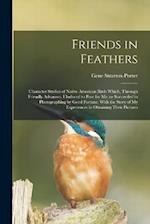 Friends in Feathers; Character Studies of Native American Birds Which, Through Friendly Advances, I Induced to Pose for me, or Succeeded in Photograph