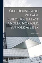 Old Houses and Village Buildings in East Anglia, Norfolk, Suffolk, & Essex 