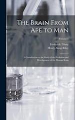 The Brain From ape to man; a Contribution to the Study of the Evolution and Development of the Human Brain; Volume 1 