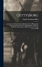 Gettysburg ; a Journey to America's Greatest Battleground, in Photographs Taken by the World's First war Photographers While the Battle was Being Foug