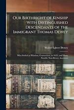 Our Birthright of Kinship With Distinguished Descendants of the Immigrant Thomas Dewey: Who Settled at Windsor, Connecticut, in 1633, and Many Notable