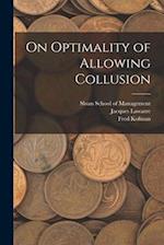 On Optimality of Allowing Collusion 
