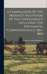A Compilation Of The Messages And Papers Of The Confederacy Including The Diplomatic Correspondence 1861-1865 