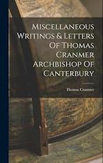 Miscellaneous Writings & Letters Of Thomas Cranmer Archbishop Of Canterbury 