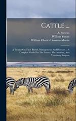 Cattle ...: A Treatise On Their Breeds, Management, And Diseases ... A Complete Guide For The Farmer, The Amateur, And Veterinary Surgeon 