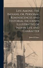 Life Among the Indians, or, Personal Reminiscences and Historial Incidents Illustrative of Indian Life and Character 