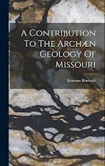 A Contribution To The Archæn Geology Of Missouri 