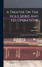 A Treatise On The Holy Spirit And His Operations: An Exposition Of The 130th Psalm; Volume 4 
