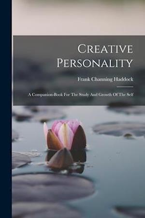Creative Personality: A Companion-book For The Study And Growth Of The Self