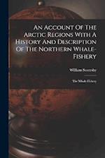 An Account Of The Arctic Regions With A History And Description Of The Northern Whale-fishery: The Whale-fishery 