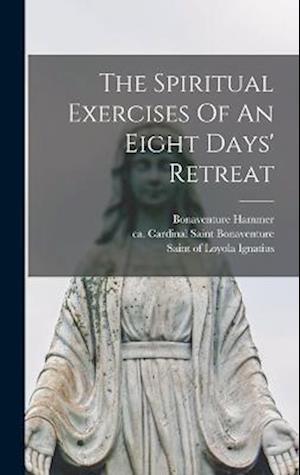 The Spiritual Exercises Of An Eight Days' Retreat