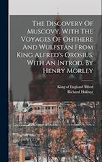 The Discovery Of Muscovy. With The Voyages Of Ohthere And Wulfstan From King Alfred's Orosius. With An Introd. By Henry Morley 
