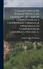 Commentarii Juris Romani Privati, Ad Exemplum Optimorum Compendiorum A Celeberrimis Germaniae Jurisconsultis Compositorum Adornati, Volume 2...