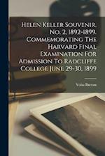 Helen Keller Souvenir, No. 2, 1892-1899. Commemorating The Harvard Final Examination For Admission To Radcliffe College June 29-30, 1899 