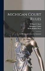 Michigan Court Rules: And Michigan Judicature Act Annotated 