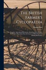 The British Farmer's Cyclopaedia: Or, Complete Agricultural Dictionary, Including Every Science Or Subject Dependant On, Or Connected With Improved Mo