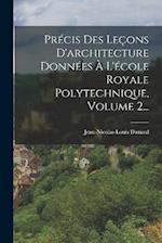 Précis Des Leçons D'architecture Données À L'école Royale Polytechnique, Volume 2...