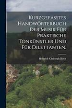 Kurzgefasstes Handwörterbuch der Musik für praktische Tonkünstler und für Dilettanten.