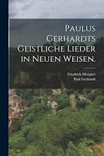 Paulus Gerhardts geistliche Lieder in neuen Weisen.