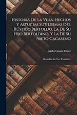 Historia De La Vida, Hechos Y Astucias Sutilisimas Del Rústico Bertoldo, La De Su Hijo Bertoldino, Y La De Su Nieto Cacaseno