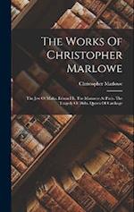 The Works Of Christopher Marlowe: The Jew Of Malta. Edward Ii. The Massacre At Paris. The Tragedy Of Dido, Queen Of Carthage 