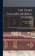 The Doré Gallery Of Bible Stories: Illustrating The Principal Events In The Old And New Testaments, With Descriptive Text 