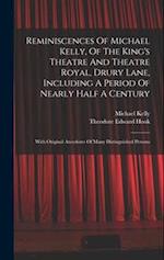 Reminiscences Of Michael Kelly, Of The King's Theatre And Theatre Royal, Drury Lane, Including A Period Of Nearly Half A Century: With Original Anecdo