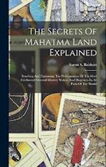 The Secrets Of Mahatma Land Explained: Teaching And Explaining The Performances Of The Most Celebrated Oriental Mystery Makers And Magicians In All Pa