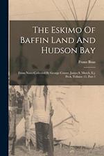 The Eskimo Of Baffin Land And Hudson Bay: From Notes Collected By George Comer, James S. Mutch, E.j. Peck, Volume 15, Part 1 