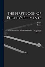 The First Book Of Euclid's Elements: With A Commentary Based Principally Upon That Of Proclus Diadochus 