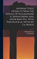 Assyrian Texts, Extracts From The Annals Of Shalmaneser Ii., Sennacherib, And Assur-bani-pal, With Philological Notes By E.a. Budge