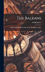The Balkans: A History Of Bulgaria, Serbia, Greece, Romania, Turkey 