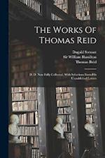 The Works Of Thomas Reid: D. D. Now Fully Collected, With Selections From His Unpublished Letters 