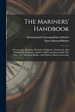 The Mariners' Handbook: A Convenient Reference Book For Navigators, Yachtsmen, And Seamen Of All Classes, And For All Persons Interested In The Navy, 