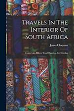 Travels In The Interior Of South Africa: Comprising Fifteen Years' Hunting And Trading 