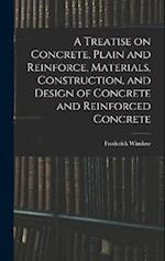 A Treatise on Concrete, Plain and Reinforce, Materials, Construction, and Design of Concrete and Reinforced Concrete 