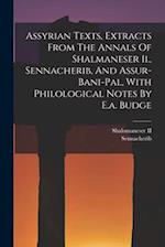 Assyrian Texts, Extracts From The Annals Of Shalmaneser Ii., Sennacherib, And Assur-bani-pal, With Philological Notes By E.a. Budge