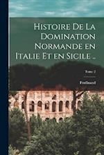 Histoire de la domination normande en Italie et en Sicile ..; Tome 2
