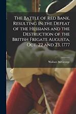 The Battle of Red Bank, Resulting in the Defeat of the Hessians and the Destruction of the British Frigate Augusta, Oct. 22 and 23, 1777 