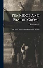 Pea Ridge And Prairie Grove: Or, Scenes And Incidents Of The War In Arkansas 