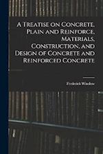 A Treatise on Concrete, Plain and Reinforce, Materials, Construction, and Design of Concrete and Reinforced Concrete 
