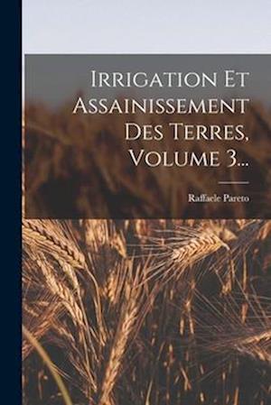 Irrigation Et Assainissement Des Terres, Volume 3...