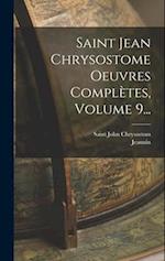 Saint Jean Chrysostome Oeuvres Complètes, Volume 9...