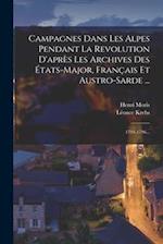 Campagnes Dans Les Alpes Pendant La Revolution D'après Les Archives Des États-major, Français Et Austro-sarde ...
