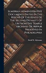 Sumerian Administrative Documents Dated In The Reigns Of The Kings Of The Second Dynasty Of Ur From The Temple Archives Of Nippur Preserved In Philade