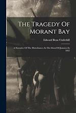 The Tragedy Of Morant Bay: A Narrative Of The Disturbances In The Island Of Jamaica In 1865 