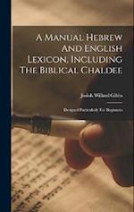 A Manual Hebrew And English Lexicon, Including The Biblical Chaldee: Designed Particularly For Beginners 