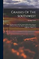 Grasses Of The Southwest: Plates And Descriptions Of The Grasses Of The Desert Region Of Western Texas, New Mexico, Arizona, And Southern California, 