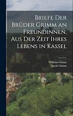 Briefe der Brüder Grimm an Freundinnen. Aus der Zeit ihres Lebens in Kassel