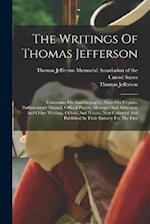 The Writings Of Thomas Jefferson: Containing His Autobiography, Notes On Virginia, Parliamentary Manual, Official Papers, Messages And Addresses, And 